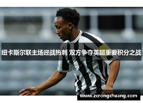 纽卡斯尔联主场迎战热刺 双方争夺英超重要积分之战