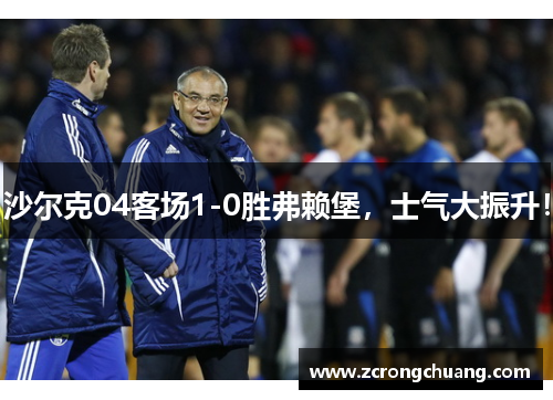 沙尔克04客场1-0胜弗赖堡，士气大振升！