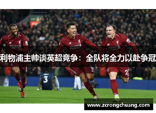 利物浦主帅谈英超竞争：全队将全力以赴争冠