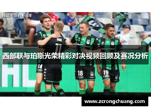 西部联与珀斯光荣精彩对决视频回顾及赛况分析